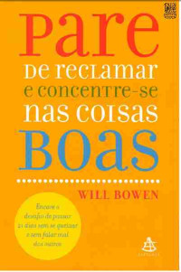 Will Bowen — Pare de Reclamar e Concentre-se nas Coisas Boas