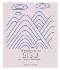 Justyn Barnes — The Nordic Art of Sisu: Find Your Resilience