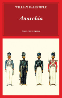 William Dalrymple — Anarchia. L'inarrestabile ascesa della Compagnia delle Indie