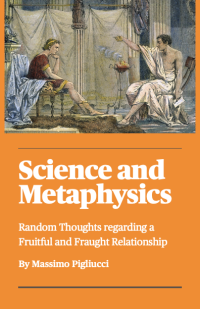 Massimo Pigliucci — Science and Metaphysics: Random Thoughts regarding a Fruitful and Fraught Relationship