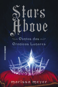 Meyer, Marissa [Meyer, Marissa] — Stars Above: Contos das Crônicas Lunares