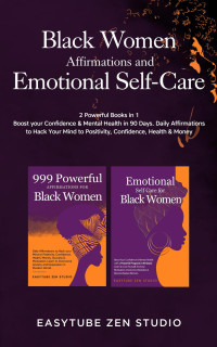 EasyTube Zen Studio — Black Women Affirmations and Emotional Self Care: 2 Powerful Books in 1 Boost Your Confidence & Mental Health in 90 Days. Daily Affirmations to Hack Your Mind to Positivity,Confidence,Health & Money. (Black is Beautiful)
