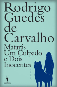 Rodrigo Guedes de Carvalho — Matarás Um Culpado e Dois Inocentes