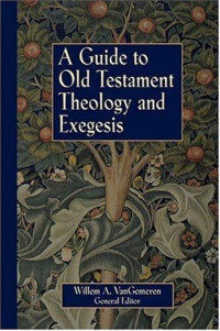 Willem Vangemeren [Vangemeren, Willem] — A Guide to Old Testament Theology and Exegesis