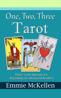 McKellen, Emmie — One, Two, Three, Tarot: Three-Card Spreads for Beginning to Advanced Readers