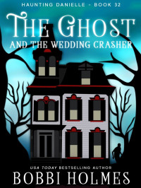 Holmes, Bobbi — Haunting Danielle 32-The Ghost and the Wedding Crasher