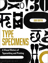 Dori Griffin — Type Specimens - A Visual History of Typesetting and Printing