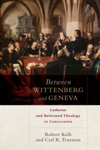 Robert Kolb & Carl R. Trueman [Kolb, Robert] — Between Wittenberg and Geneva: Lutheran and Reformed Theology in Conversation