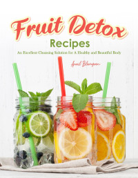 Blomgren, April — Fruit Detox Recipes: An Excellent Cleansing Solution for A Healthy and Beautiful Body