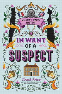 Tirzah Price — In Want of a Suspect (A Lizzie and Darcy Mystery #1)