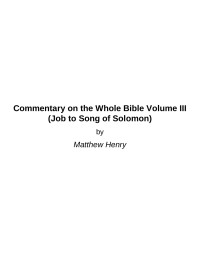 Matthew Henry — Commentary on the Whole Bible Volume III (Job to Song of Solomon)