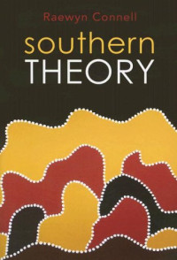 Raewyn W. Connell — Southern Theory: Social Science And The Global Dynamics Of Knowledge