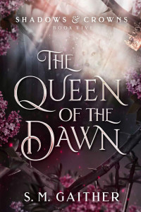 Gaither, S.M. — Shadows and Crowns 5 - The Queen of the Dawn