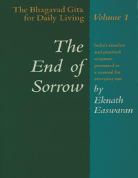 Eknath Easwaran [Easwaran, Eknath] — The Bhagavad Gita for Daily Living Vol 1 - The End of Sorrow