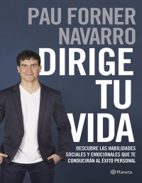 Pau Forner Navarro [Forner Navarro, Pau] — Dirige tu vida: Descubre las habilidades sociales y emocionales que te conducirán al éxito personal (Spanish Edition)