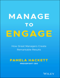 Pamela Hackett — Manage to Engage: How Great Managers Create Remarkable Results