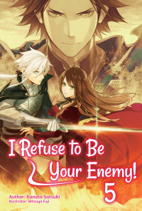 Kanata Satsuki [SATSUKI, KANATA] — I Refuse to Be Your Enemy! Volume 5