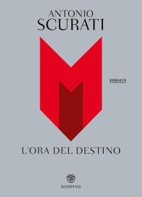 Antonio Scurati — M. L’ora del destino