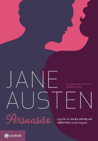 Jane Austen [Austen, Jane] — Persuasão: edição comentada e ilustrada - seguido de duas novelas inéditas em português (Clássicos Zahar)