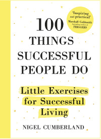 Nigel Cumberland — 100 Things Successful People Do : Little Exercises for Successful Living