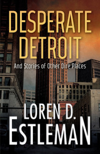 Loren Estleman — Desperate Detroit and Stories of Other Dire Places