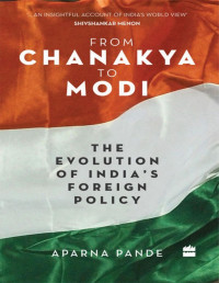 Aparna Pande [Pande, Aparna] — From Chanakya to Modi: Evolution of India's Foreign Policy