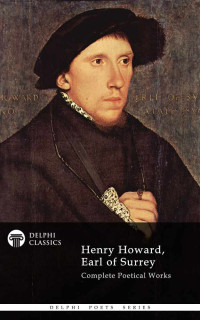 Henry Howard — Complete Works of Henry Howard, Earl of Surrey (Illustrated)