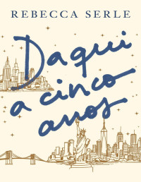 Rebecca Serle [Serle, Rebecca] — Daqui a cinco anos