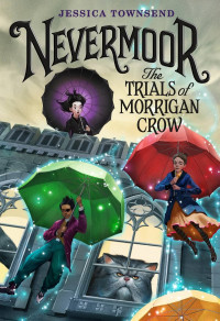 Jessica Townsend [Townsend, Jessica] — Nevermoor: The Trials of Morrigan Crow
