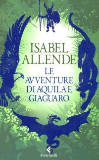 Isabell Allende [Allende, Isabell] — Le avventure di aquila e giaguaro