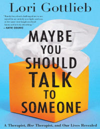 Lori Gottlieb — Maybe You Should Talk to Someone: A Therapist, Her Therapist, and Our Lives Revealed