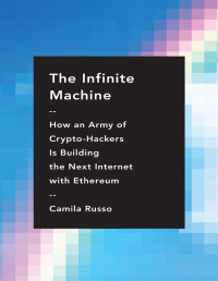 Camila Russo — The Infinite Machine How an Army of Crypto-hackers Is Building the Next Internet with Ethereum
