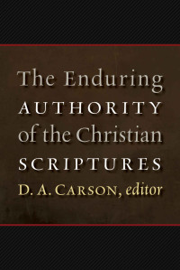 D. A. Carson [Carson, D. A.] — The Enduring Authority of the Christian Scriptures