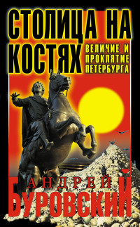 Андрей Михайлович Буровский — Столица на костях. Величие и проклятие Петербурга