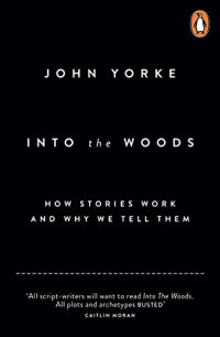John Yorke — Into the Woods A Five-Act Journey into Story