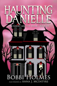 Bobbi Holmes, Anna J. McIntyre — The Ghost and the Bride (Haunting Danielle Series #14)