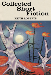 Keith Roberts — Collected Short Fiction