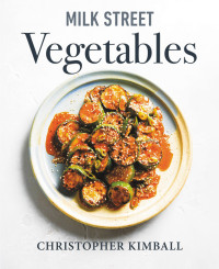 Christopher Kimball, J. M. Hirsch, Michelle Locke, Matthew Card, Diane Unger, Jennifer Baldino Cox, Brianna Coleman, Connie Miller, Christine Tobin — Milk Street — Vegetables : 250 Bold, Simple Recipes for Every Season