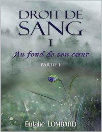 Eulalie Lombard — Droit de Sang: I - Au fond de son coeur - Partie 1 (French Edition)