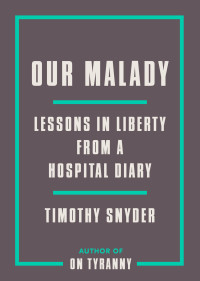 Timothy Snyder — Our Malady: Lessons in Liberty and Solidarity