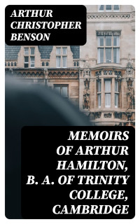 Arthur Christopher Benson — Memoirs of Arthur Hamilton, B. A. of Trinity College, Cambridge