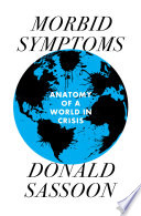 Sassoon, Donald — Morbid Symptoms: An Anatomy of a World in Crisis