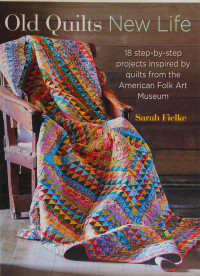 Sarah Fielke — Old quilts, new life : 18 step-by-step projects inspired by quilts from the American Folk Art Museum