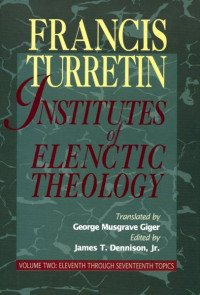 Francis Turretin [Turretin, Francis] — Institutes of Elenctic Theology (Vol 2)