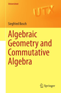 Siegfried Bosch [Bosch, Siegfried] — Algebraic Geometry and Commutative Algebra