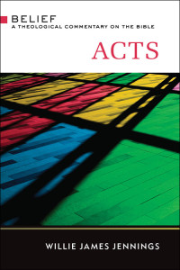 Willie James Jennings [Jennings, Willie James] — Acts: A Theological Commentary on the Bible (Belief: a Theological Commentary on the Bible)