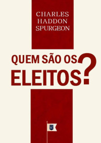 William Teixeira — Sermão Nº 638, Quem São Os Eleitos - Charles Haddon Spurgeon