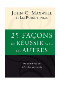 John C. Maxwell — 25 façons de réussir avec les autres.