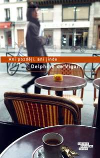Delphine de Vigan — Ani později, ani jinde