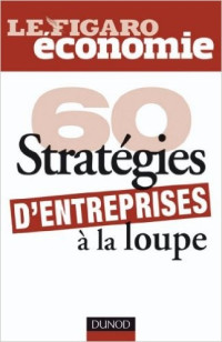 Le Figaro Economie [Le Figaro Economie] — 60 stratégies d'entreprises à la loupe